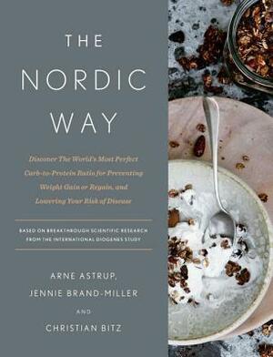 The Nordic Way: Discover the World's Most Perfect Carb-To-Protein Ratio for Preventing Weight Gain or Regain, and Lowering Your Risk of Disease by Christian Bitz, Arne Astrup, Jennie Brand-Miller