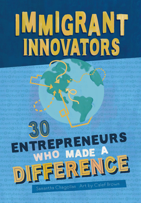 Immigrant Innovators: 30 Entrepreneurs Who Made a Difference by Samantha Chagollan