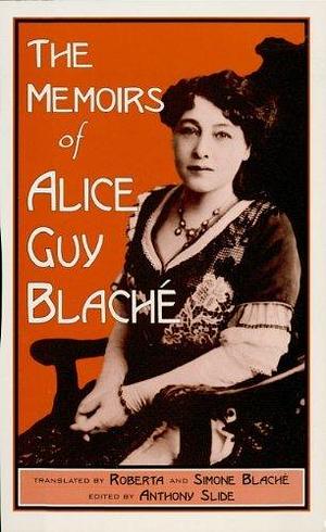 The Memoirs of Alice Guy Blaché by Alice Guy, Alice Guy