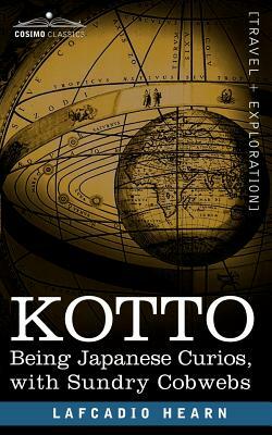 Kotto: Being Japanese Curios, with Sundry Cobwebs by Lafcadio Hearn