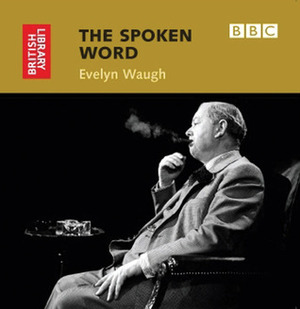 Evelyn Waugh: The Spoken Word (British Library Sound Archive) by Evelyn Waugh