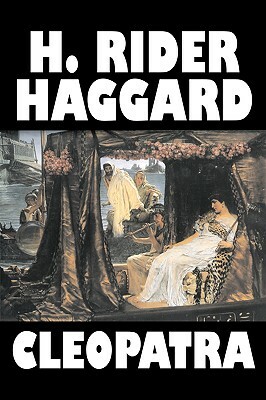 Cleopatra by H. Rider Haggard, Fiction, Fantasy, Historical, Literary by H. Rider Haggard