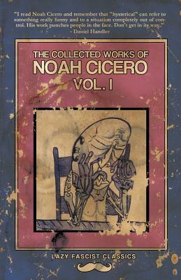 The Collected Works of Noah Cicero Vol. I by Noah Cicero