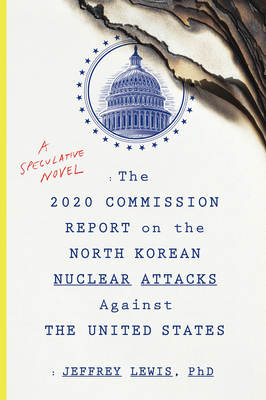 The 2020 Commission Report on the North Korean Nuclear Attacks Against the United States by Jeffrey Lewis