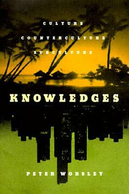 Knowledges: Culture, Counterculture, Subculture by Peter Worsley