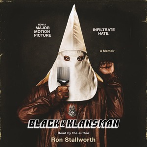 Black Klansman: Race, Hate, and the Undercover Investigation of a Lifetime by Ron Stallworth
