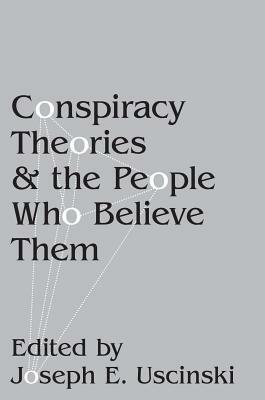 Conspiracy Theories and the People Who Believe Them by Joseph E. Uscinski