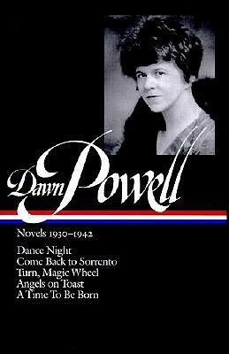 Novels, 1930-1942: Dance Night / Come Back to Sorrento / Turn, Magic Wheel / Angels on Toast / A Time to Be Born by Dawn Powell, Tim Page