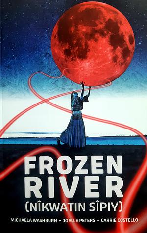 Frozen River (nîkwatin sîpiy) by Michaela Washburn, Carrie Costello, Joelle Peters