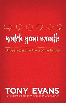 Watch Your Mouth: Understanding the Power of the Tongue by Tony Evans