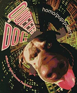 Queer Dog: Homo Pup Poetry by Gerry Gomez Pearlberg