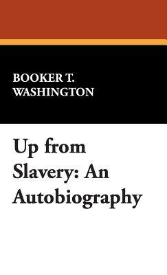 Up from Slavery: An Autobiography by Booker T. Washington