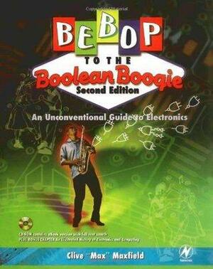 Bebop to the Boolean Boogie: An Unconventional Guide to Electronics, Second Edition by Clive Maxfield