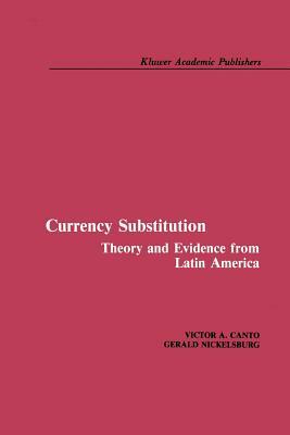 Currency Substitution: Theory and Evidence from Latin America by Gerald Nickelsburg, Victor A. Canto