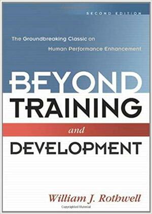 Beyond Training And Development: The Groundbreaking Classic On Human Performance Enhancement by William J. Rothwell