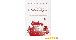 La perlina sul fondo. Perlička na dně by Alessandro Catalano, Bohumil Hrabal