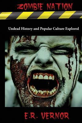 Zombie Nation Undead History and Popular Culture Explored by E. R. Vernor