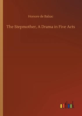 The Stepmother, A Drama in Five Acts by Honoré de Balzac