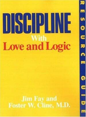 Discipline with Love and Logic: Resource Guide by Foster W. Cline, Jim Fay