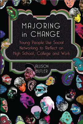 Majoring in Change; Young People Use Social networking to reflect on High School, College and Work by Allison Butler