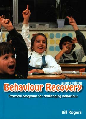 Behaviour Recovery: Practical Programs for Challenging Behaviour and Children with Emotional Behaviour Disorders in Mainstream Schools (Se by Bill Rogers