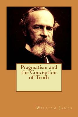 Pragmatism and the Conception of Truth by William James