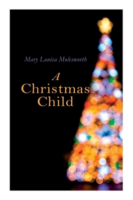A Christmas Child: Christmas Classic by Mary Louisa Molesworth