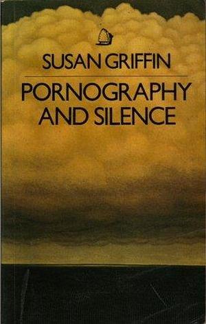 Pornography and Silence by Susan Griffin, Susan Griffin