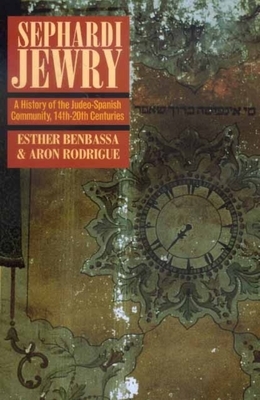 Sephardi Jewry, Volume 2: A History of the Judeo-Spanish Community, 14th-20th Centuries by Aron Rodrigue, Esther Benbassa