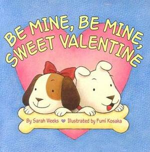 Be Mine, Be Mine, Sweet Valentine by Fumi Kosaka, Sarah Weeks