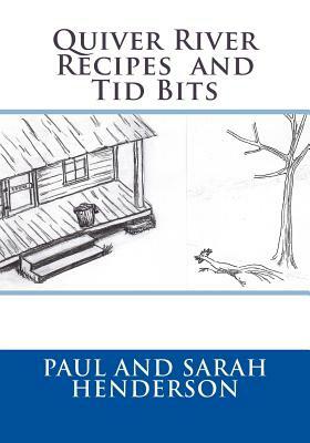 Quiver River Recipes and Tid Bits by James Paul Henderson Jr, Sarah L. Henderson