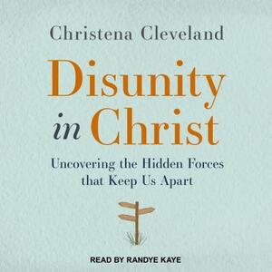 Disunity in Christ: Uncovering the Hidden Forces That Keep Us Apart by Christena Cleveland
