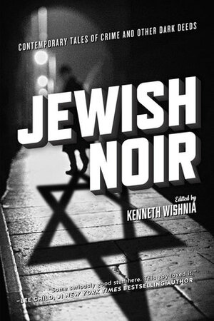 Jewish Noir: Contemporary Tales of Crime and Other Dark Deeds by K.J.A. Wishnia