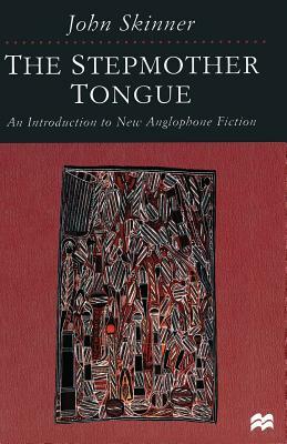The Stepmother Tongue: An Introduction to New Anglophone Fiction by John Skinner