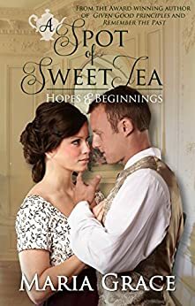 A Spot of Sweet Tea: Hopes and Beginnings Short Story Collection by Maria Grace