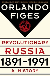 Revolutionary Russia, 1891 - 1991: A History by Orlando Figes