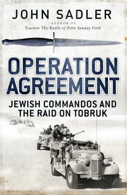 Operation Agreement: Jewish Commandos and the Raid on Tobruk by John Sadler