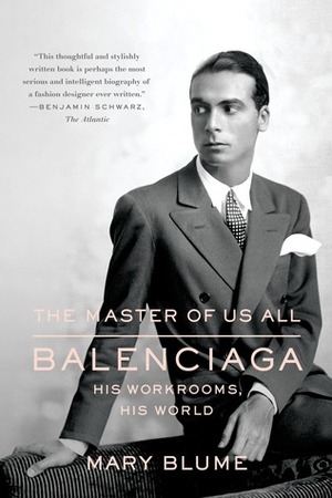 The Master of Us All: Balenciaga, His Workrooms, His World by Mary Blume