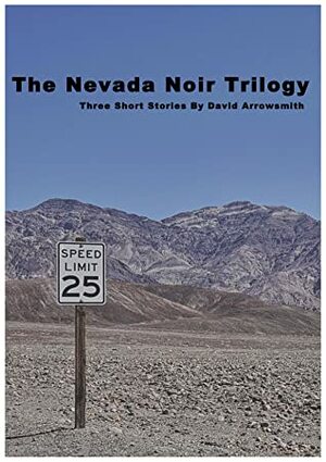 Nevada Noir : A Trilogy of Short Stories by David Arrowsmith