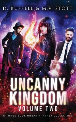 Uncanny Kingdom: Volume Two: An Uncanny Kingdom Urban Fantasy by David Bussell, M. V. Stott