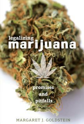 Legalizing Marijuana: Promises and Pitfalls by Margaret J. Goldstein