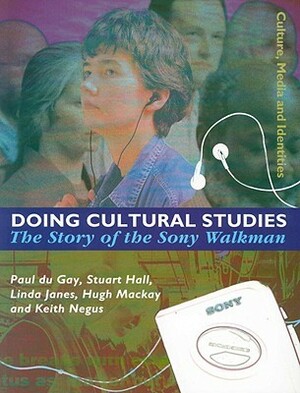 Doing Cultural Studies: The Story of the Sony Walkman by Linda Janes, Stuart Hall, Paul Du Gay