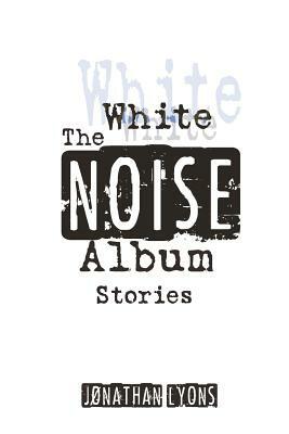 The White Noise Album by Jonathan Lyons