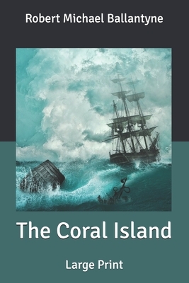 The Coral Island: Large Print by Robert Michael Ballantyne