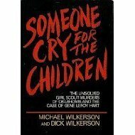 Someone cry for the children: The unsolved Girl Scout murders of Oklahoma and the case of Gene Leroy Hart by Dick Wilkerson, Michael Wilkerson