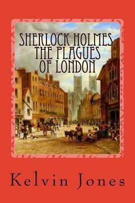 Sherlock Holmes: The Plagues Of London by Kelvin I. Jones