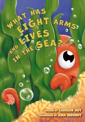 What Has Eight Arms and Lives in the Sea? by Carolyn Hoy