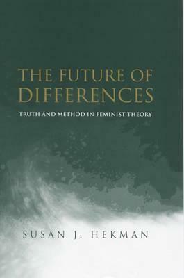 The Future of Differences: Truth and Method in Feminist Theory by Susan J. Hekman