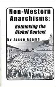 Non-Western Anarchisms: Rethinking the Global Context by Jason Adams