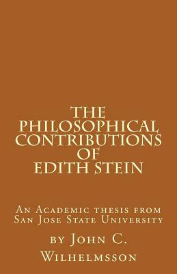 The Philosophical Contributions of Edith Stein: An Academic Thesis from San Jose State University by John C. Wilhelmsson